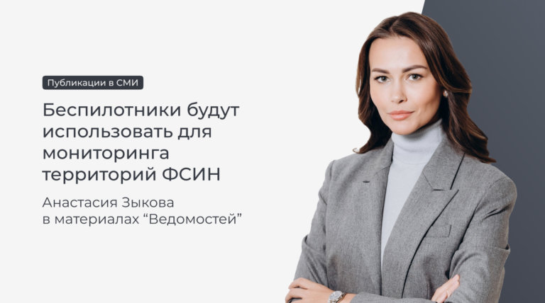 Анастасия Зыкова в материалах «Ведомостей»: Беспилотники будут использовать для мониторинга территорий ФСИН